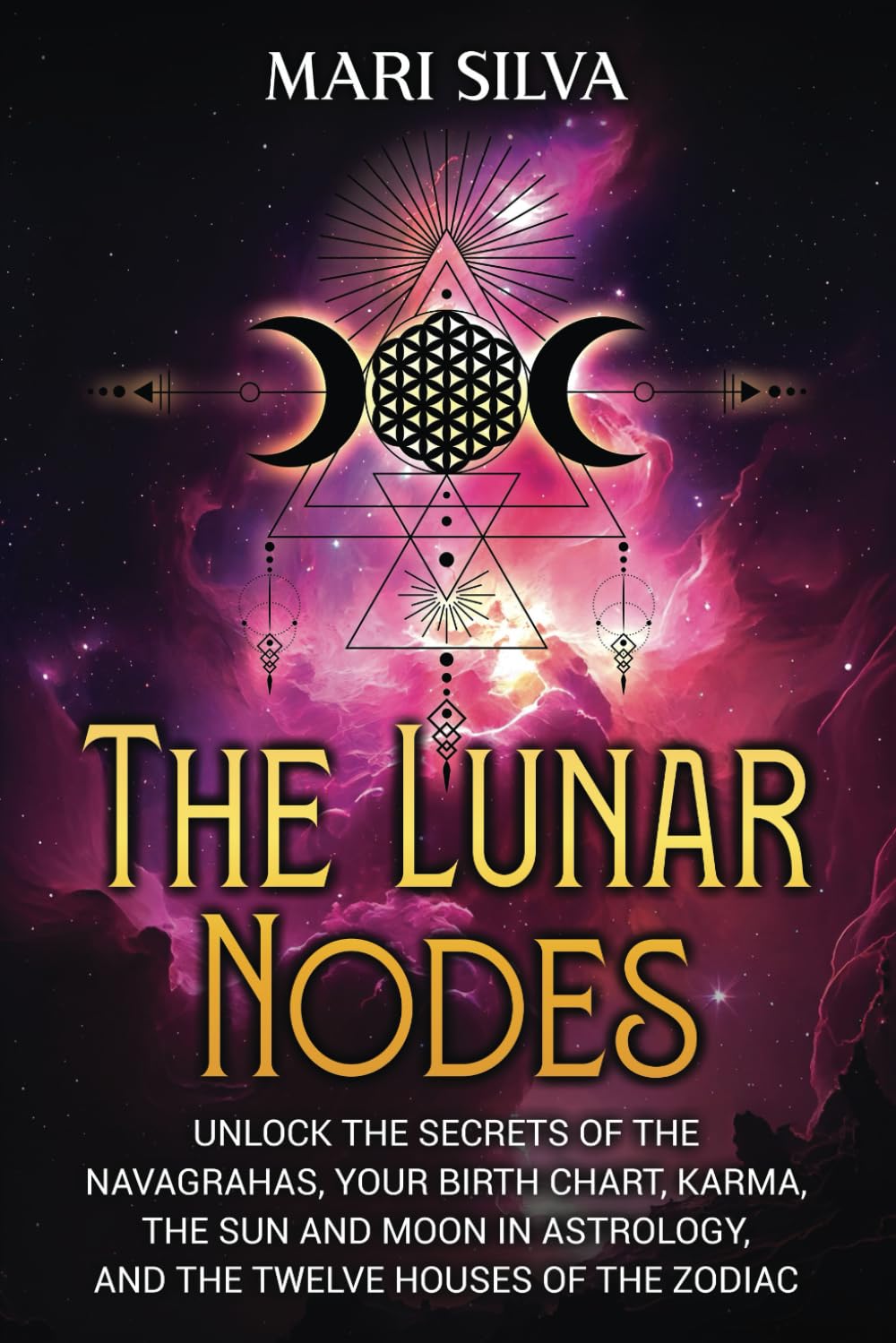 The Lunar Nodes: Unlock the Secrets of the Navagrahas, Your Birth Chart, Karma, the Sun and Moon in Astrology, and the Twelve Houses of the Zodiac (Astrology and Divination)