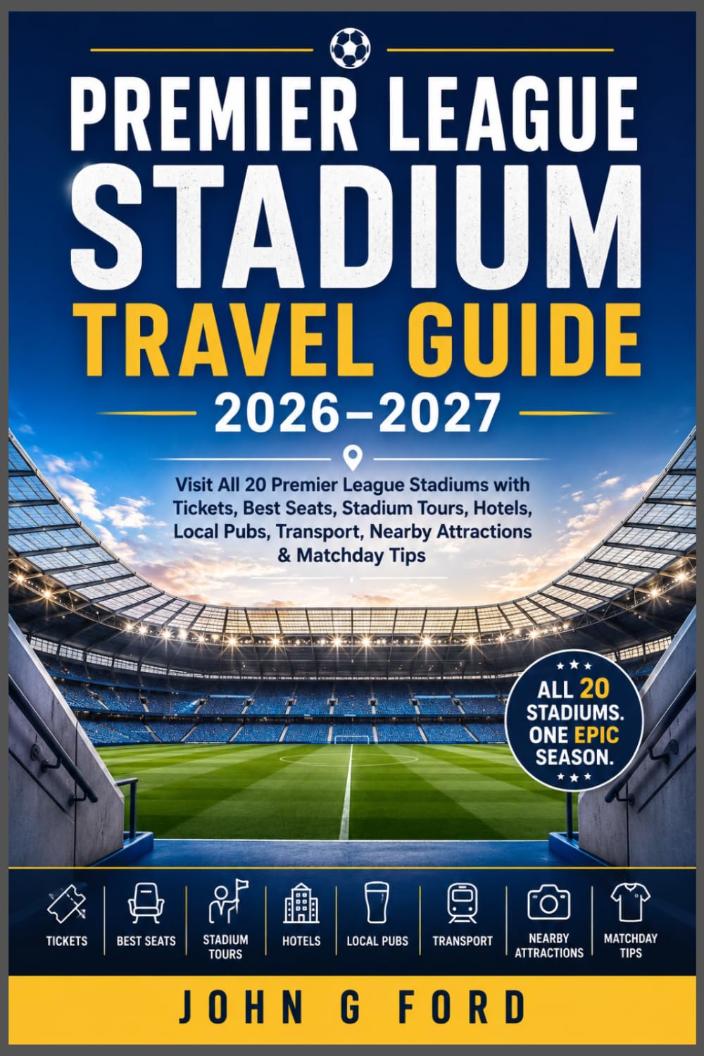 Premier League Stadium Travel Guide 2026–2027: Visit All 20 Premier League Stadiums with Tickets, Best Seats, Stadium Tours, Hotels, Local Pubs, Transport, Nearby Attractions & Matchday Tips