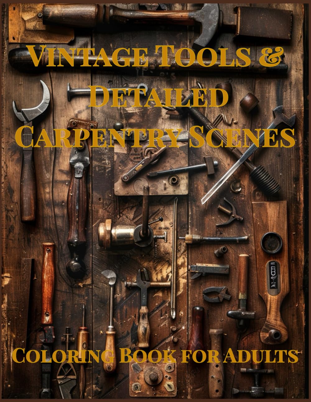 Vintage Woodworking Workshop Coloring Book: 50 Detailed Carpentry Tools & Classic Workshop Scenes | Large 8.5 x 11 Inch Pages for Adults (Vintage Workshop & Tools Coloring Book Series)