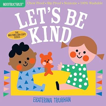 Indestructibles The Original Lets Be Kind A First Book of Manners Chew Proof Rip Proof Nontoxic 100% Washable Book for Babies, Newborn Books, Safe to Chew