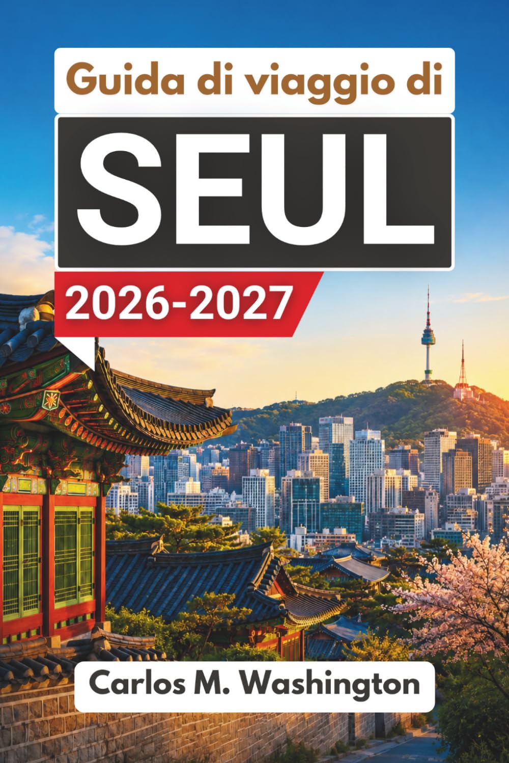 Guida di viaggio di Seul 2026-2027: Organizza una piacevole vacanza nella capitale sudcoreana tra palazzi, quartieri, cucina, mercati, escursioni giornaliere, trasporti e consigli locali