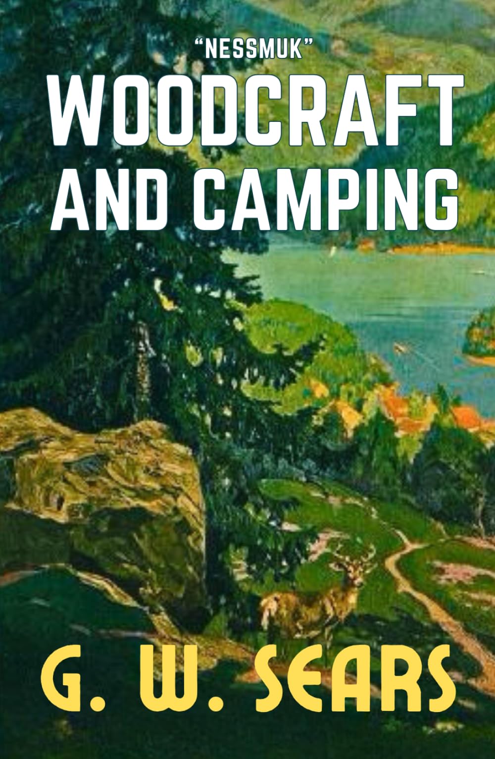 Woodcraft And Camping Nessmuk: The Original 1884 Great American Classic Guidebook about the Outdoors and Camping HARDCOVER
