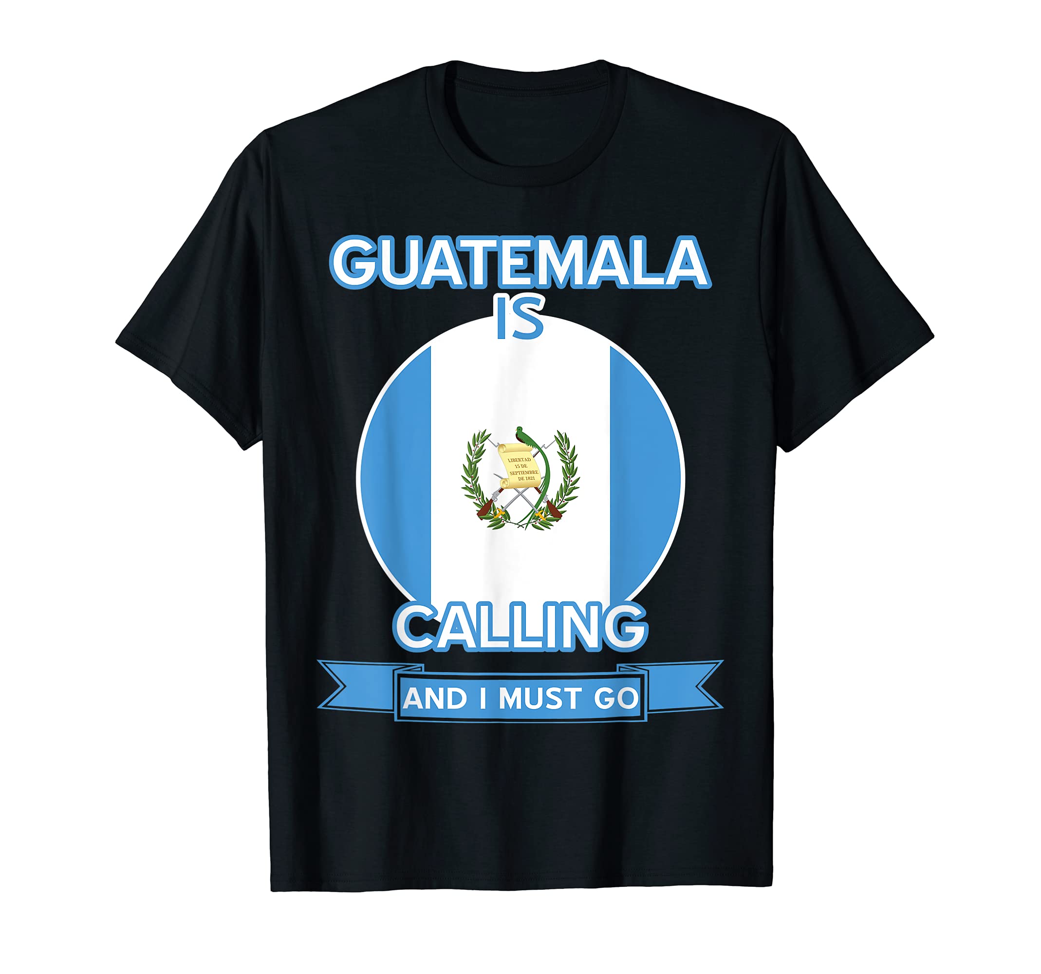 Proud Guatemalan Clothing & Gifts CoGuatemala Is Calling And I Must Go - Proud Guatemalan T-Shirt