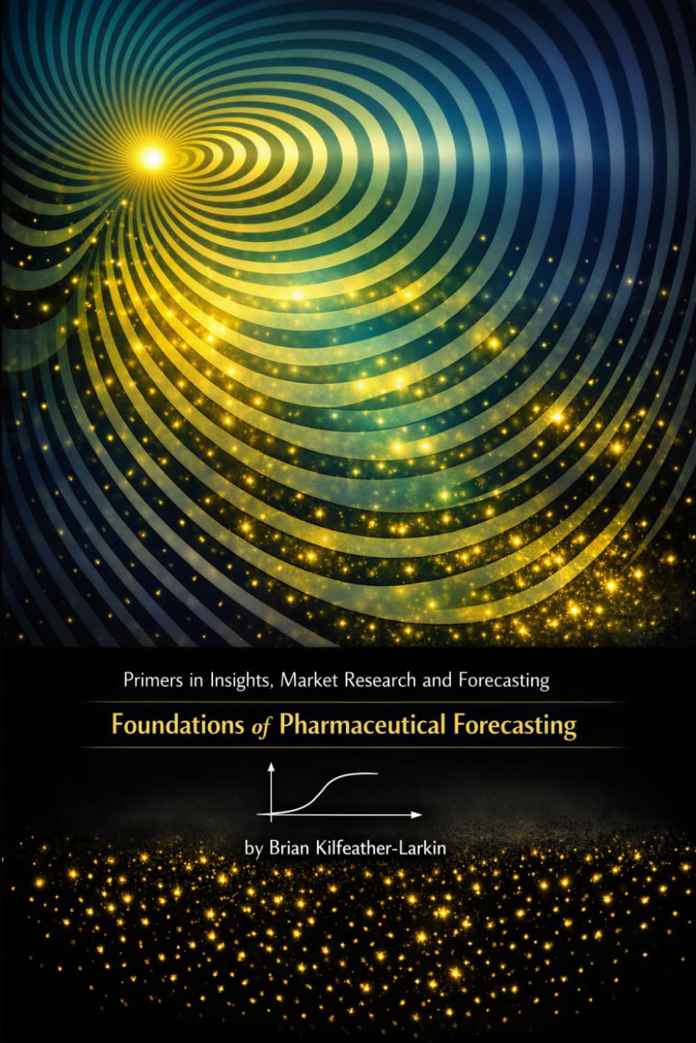 Primers in Insights, Market Research and Forecasting 1: Foundations of Pharmaceutical Forecasting (Insights, Market Research & Forecasting Primers)
