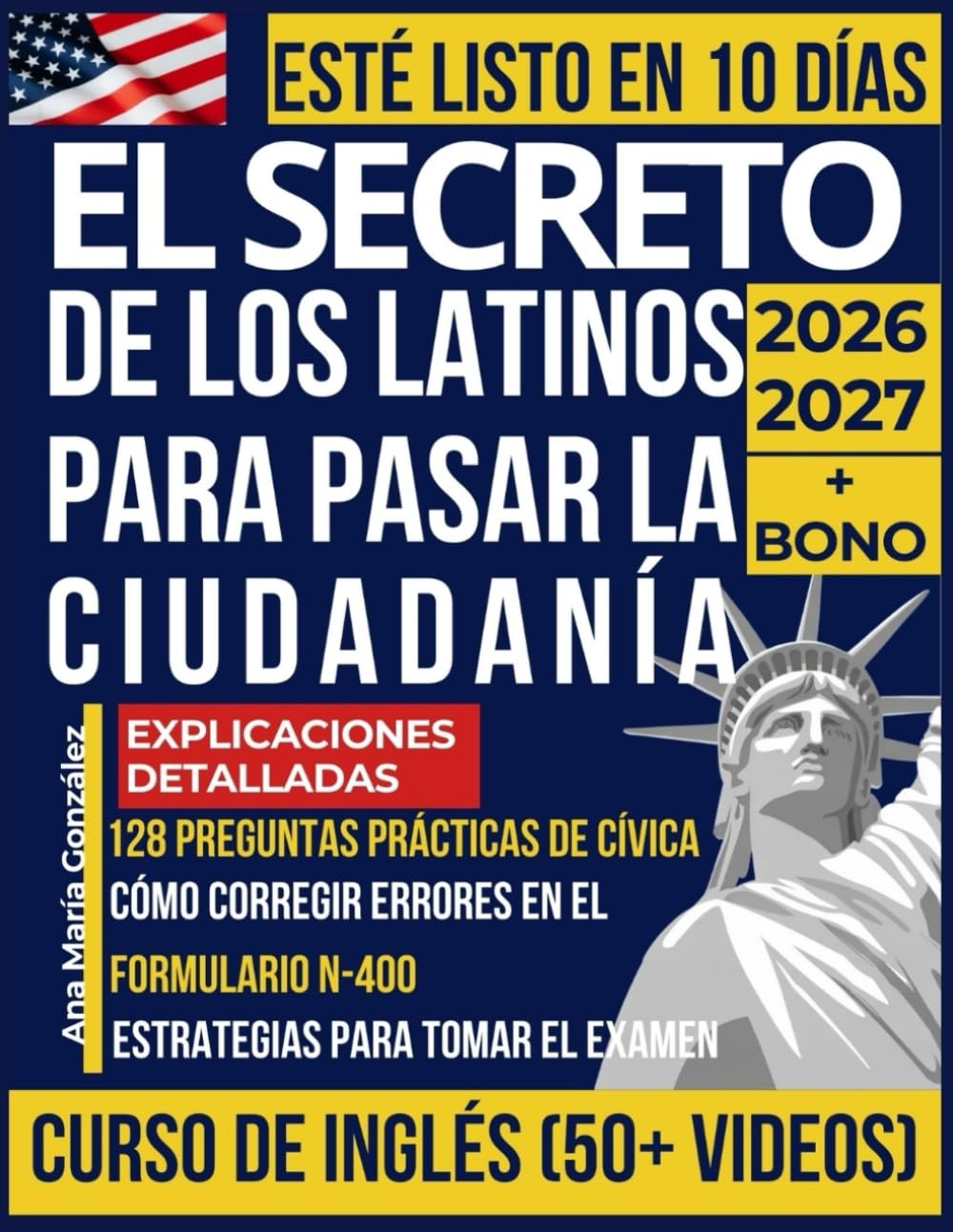 El Secreto de los Latinos para Pasar la Ciudadanía: 128 Preguntas Prácticas de Cívica, Memoria Práctica Neurológica, Estrategias para Tomar el Examen, Cómo Corregir Errores en el Formulario N-400.