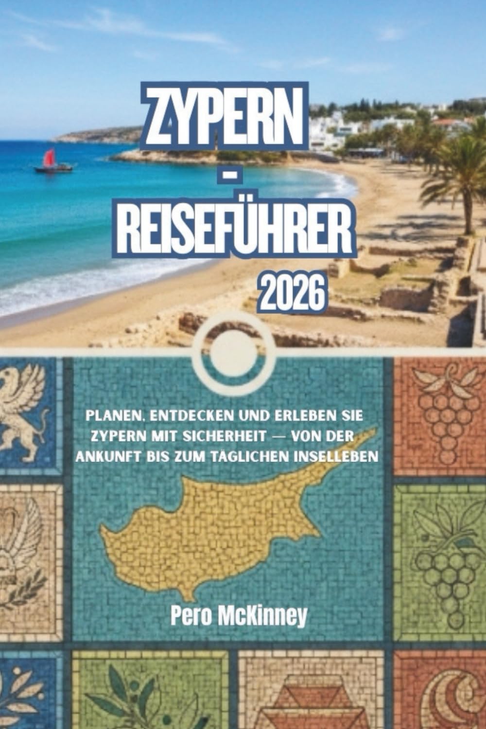 Zypern-Reiseführer 2026: Planen, Entdecken und Erleben Sie Zypern mit Sicherheit — von der Ankunft bis zum täglichen Inselleben