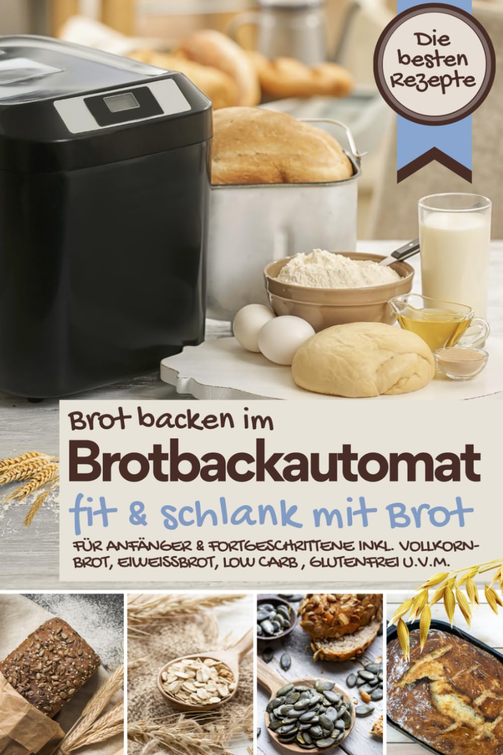 Brot backen im Brotbackautomat FIT & SCHLANK MIT BROT - Das Brotbackbuch: Die besten Rezepte für Genießer: Brot backen für Anfänger & Fortgeschrittene ... BACKEN IM BROTBACKAUTOMAT - Das Original)