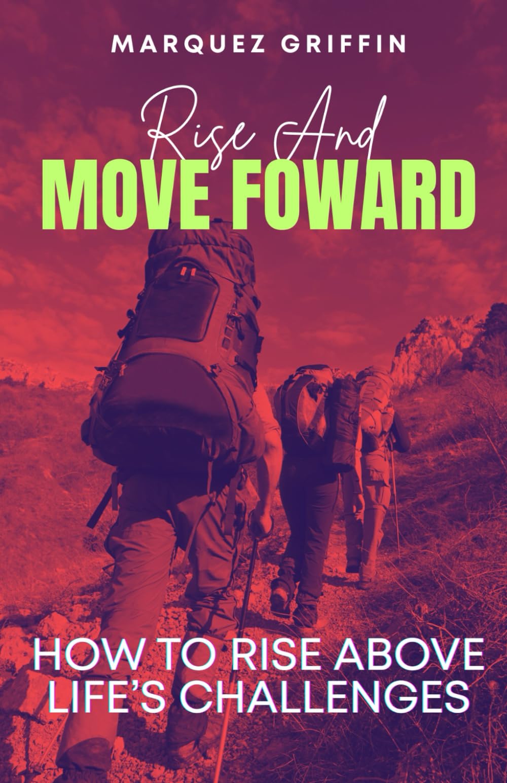 Rise And Move Forward: How To Rise Above Life's Challenges