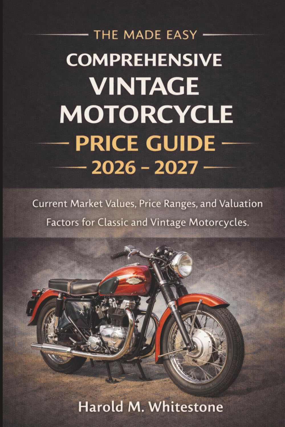 The Made Easy Comprehensive Vintage Motorcycle Price Guide 2026 - 2027 Edition: Current Market Values, Price Ranges, and Valuation Factors for Classic