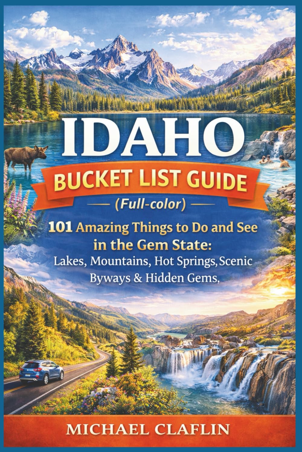 Idaho Bucket List Guide (Full-color): 101 Amazing Things to Do and See in the Gem State: Lakes, Mountains, Hot Springs, Scenic Byways & Hidden Gems (WanderList Adventures)