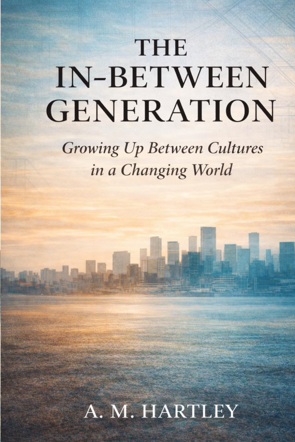 The In-Between Generation: Identity, Systems, and the Children of Migration (Between Worlds: A Migration Series)