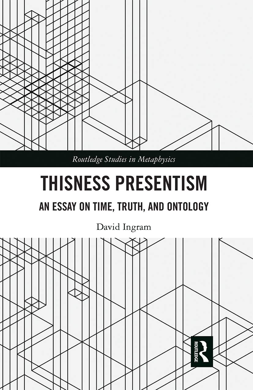 Thisness Presentism: An Essay on Time, Truth, and Ontology (Routledge Studies in Metaphysics)