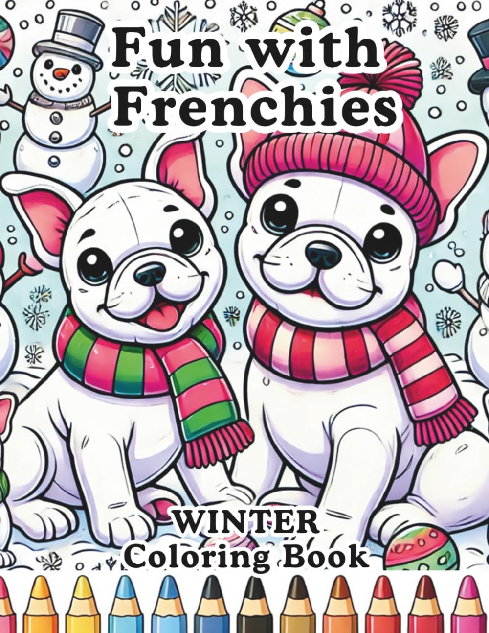 Fun with Frenchies - WINTER Coloring Book: Loveable French Bulldogs Enjoying All Things Winter (Fun with Frenchies Coloring Books)