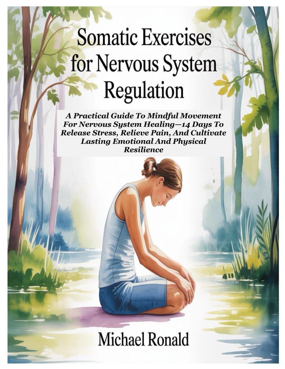 SOMATIC EXERCISES FOR NERVOUS SYSTEM REGULATION: A Practical Guide To Mindful Movement For Nervous System Healing—14 Days To Release Stress, Relieve ... Lasting Emotional And Physical Resilience