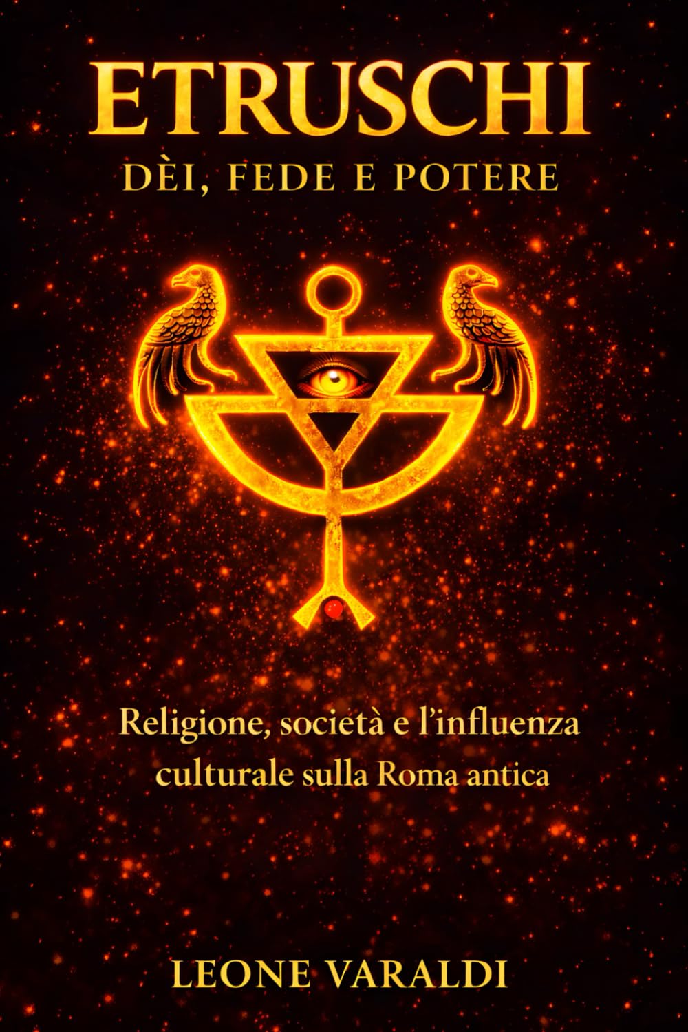 Etruschi: Dèi, Fede e Potere: Religione, società e l’influenza culturale sulla Roma antica (Le Civiltà Italiche Prima di Roma)