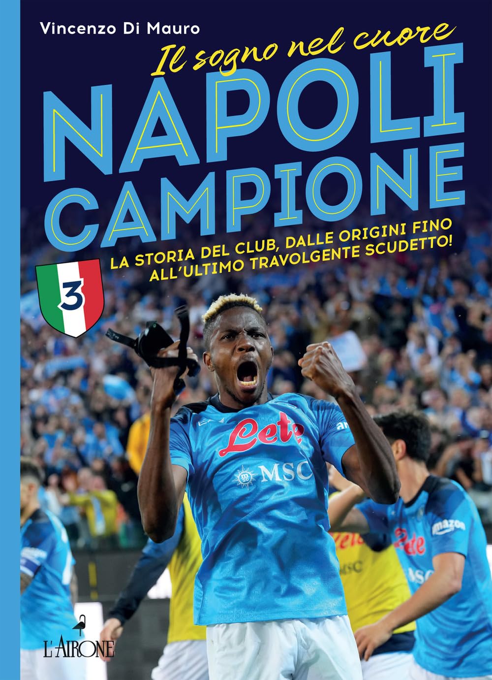 Napoli Campione. Il Sogno Nel Cuore. La Storia Del Club, Dalle Origini Fino All'ultimo Travolgente Scudetto! - 4