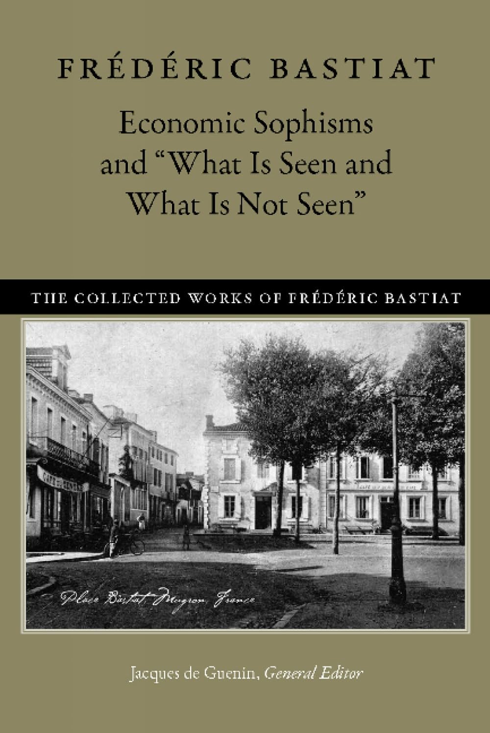 Economic Sophisms & ""What is Seen & What is Not Seen: 3 (Collected Works of Frédéric Bastiat)