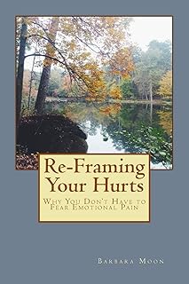 Re-Framing Your Hurts: Why You Don't Have to Fear Emotional Pain