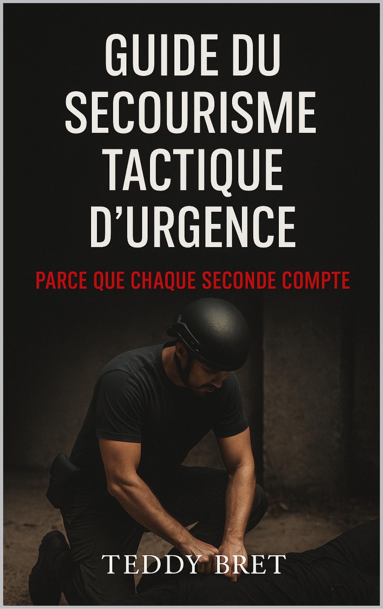 Guide du Secourisme Tactique d'Urgence: Parce que chaque seconde compte