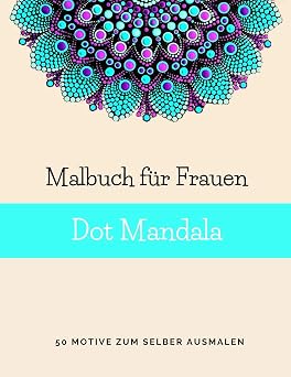 Malbuch fur Frauen Dot Mandala: 50 Motive zum ausmalen | Punktmalerei | Mandala Malbuch fur Erwachsene mit Dots (German Edition)