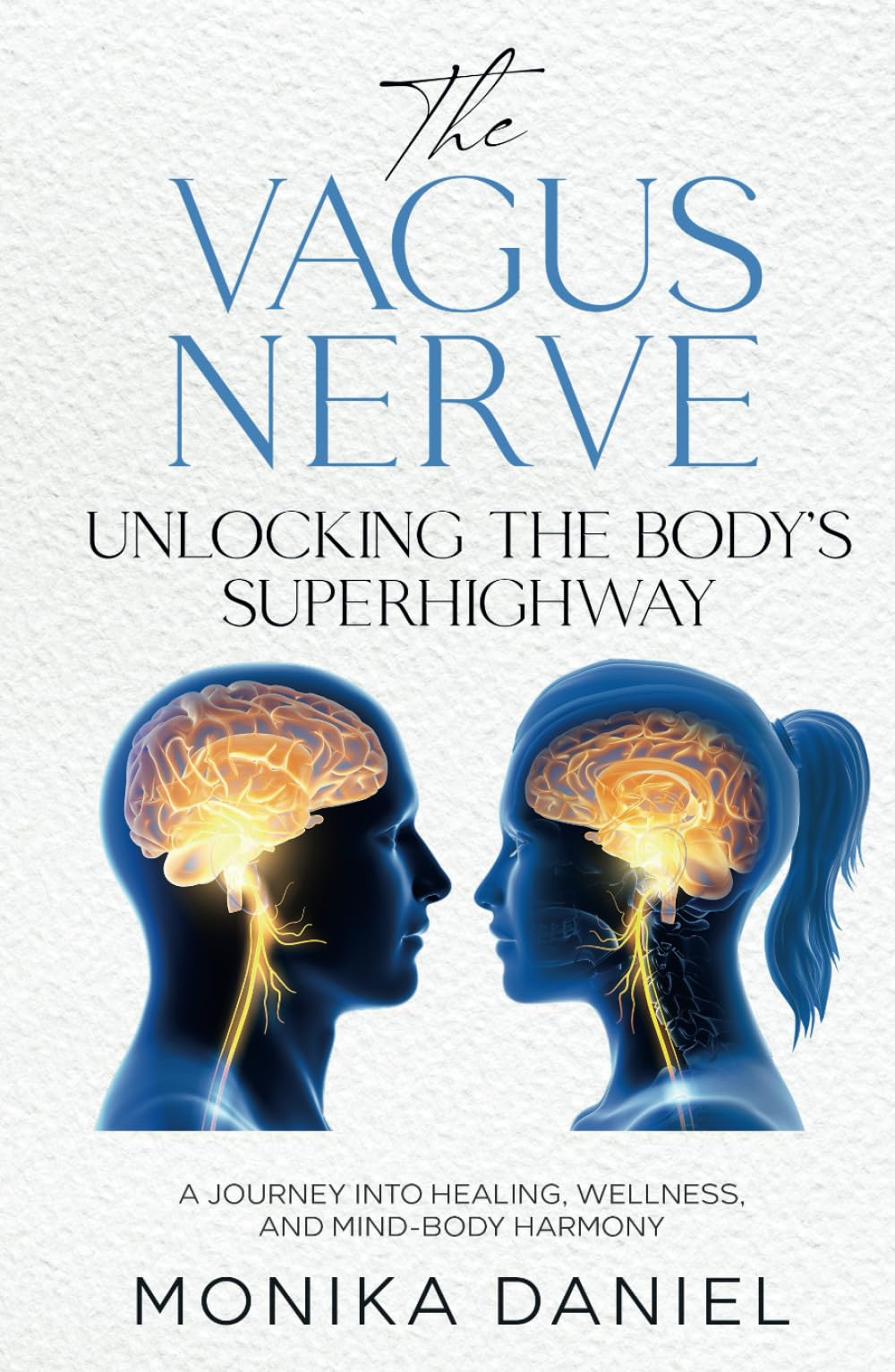THE VAGUS NERVE UNLOCKING THE BODY’S SUPERHIGHWAY: A Journey into Healing, Wellness, and Mind-Body Harmony (Beginners' Insight to the Holistic World)
