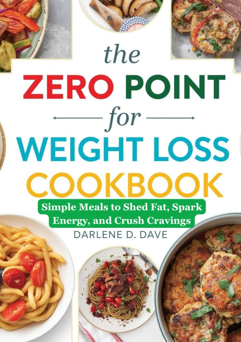 THE ZERO POINT FOR WEIGHT LOSS COOKBOOK: Simple Meals to Shed Fat, Spark Energy, and Crush Cravings