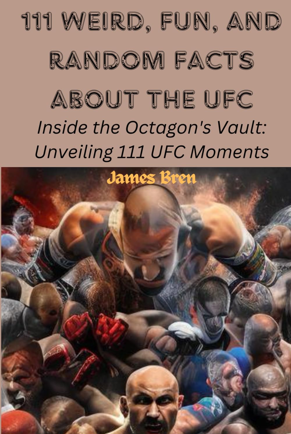 111 Weird, Fun, and Random Facts About the UFC: Inside the Octagon's Vault: Unveiling 111 UFC Moments