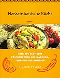 Nordafrikanische Küche. Über 100 exotische Köstlichkeiten aus Marokko, Tunesien und Algerien