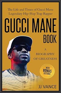 Gucci Mane Book - A Biography of Greatness: The Life and Times of Gucci Mane Legendary Hip-Hop Trap Rapper: Gucci Mane Book for Our Generation