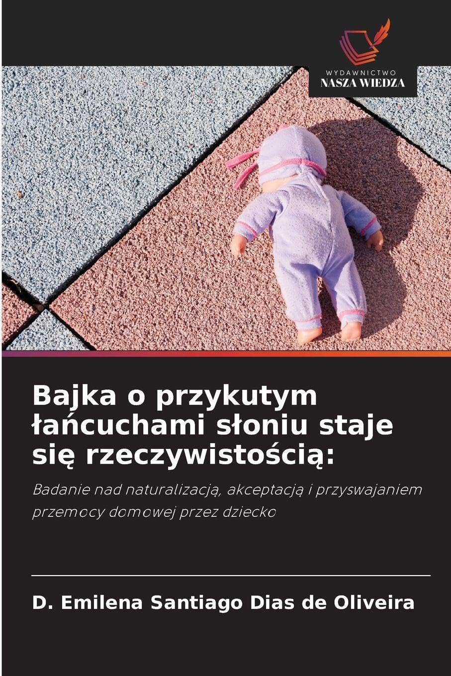 Bajka o przykutym lańcuchami sloniu staje się rzeczywistością: Badanie nad naturalizacj¿, akceptacj¿ i przyswajaniem przemocy domowej przez dziecko