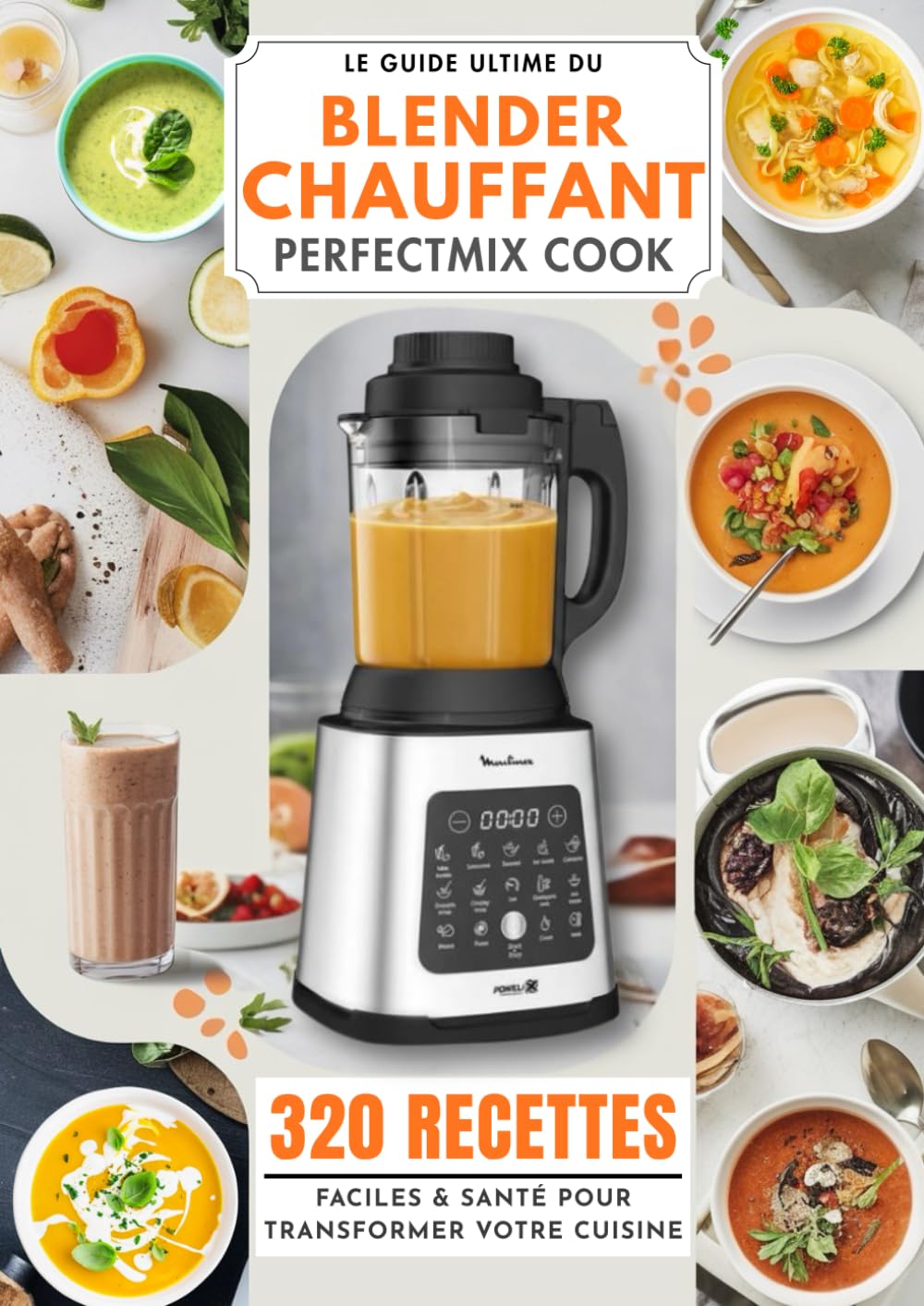 Le Guide Ultime du Blender Chauffant Perfectmix Cook : 320 Recettes Faciles & Santé pour Transformer Votre Cuisine