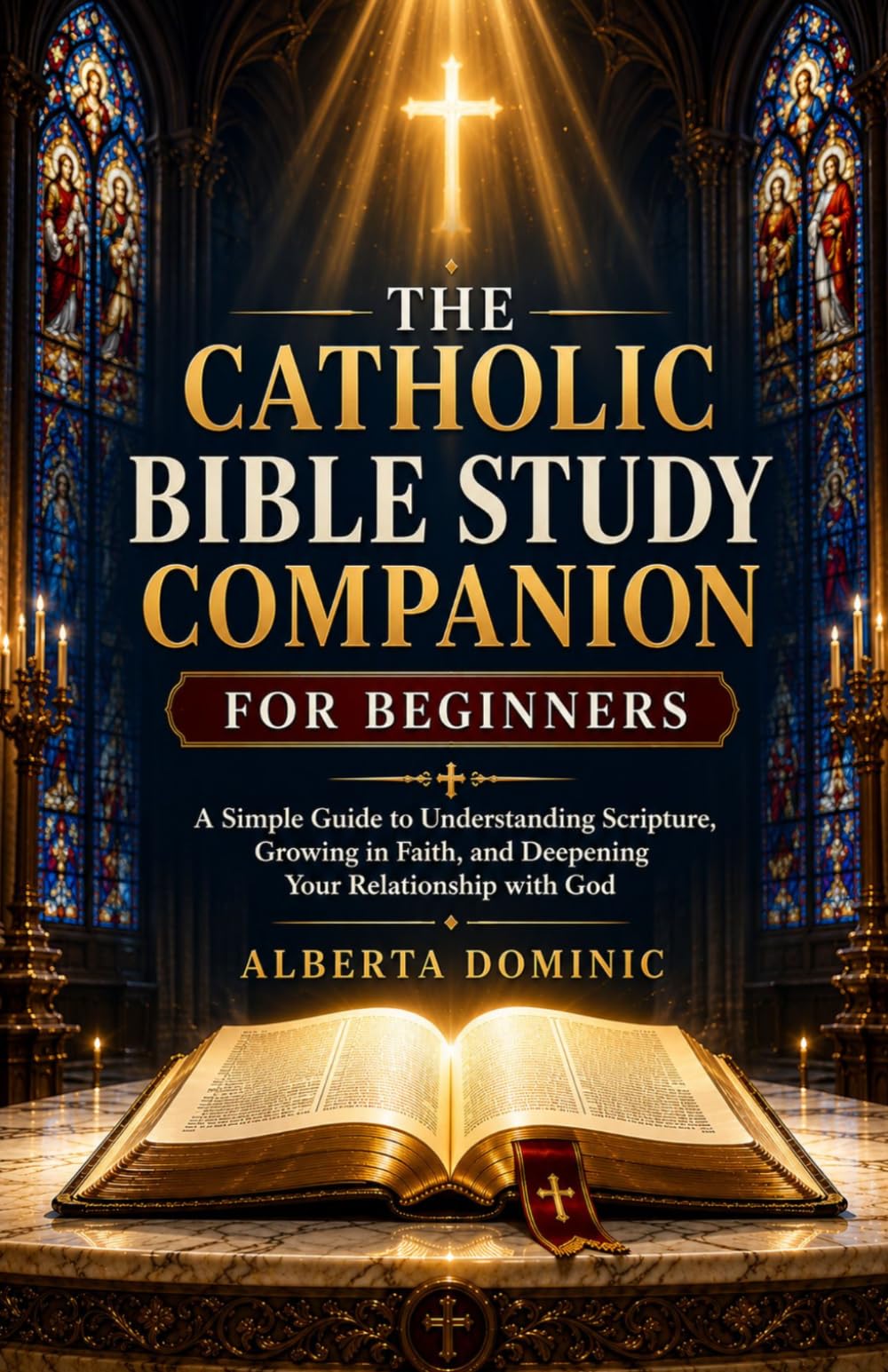 The Catholic Bible Study Companion For Beginners: A Simple Guide to Understanding Scripture, Growing in Faith, and Deepening Your Relationship with God