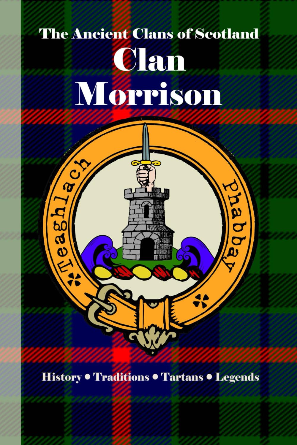 Clan Morrison: A Concise History of Scotland’s Island Judges and Warriors of the Hebrides (The Ancient Clans of Scotland)