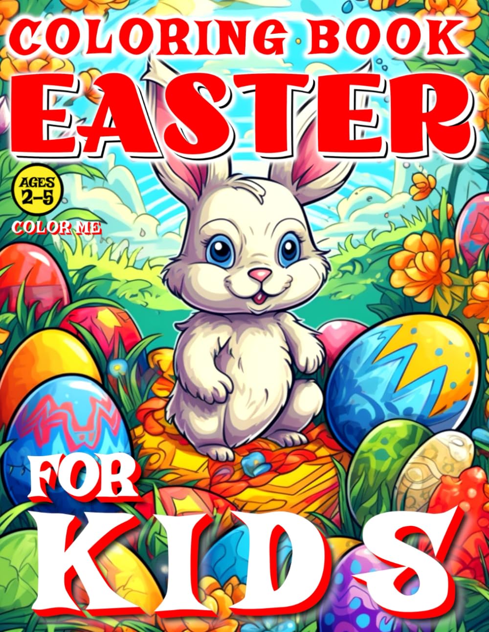 EASTER COLORING BOOK FOR KIDS - COLOR ME: 50 illustrated Pages of an Artistic Booklet - Aged 2-5 | A Bunny, a Basket of Eggs and an Easter Chick | ... & Boys (Easter-themed artistic for children)