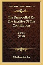 The Tauroboliad Or The Sacrifice Of The Constitution: A Satire (1831)