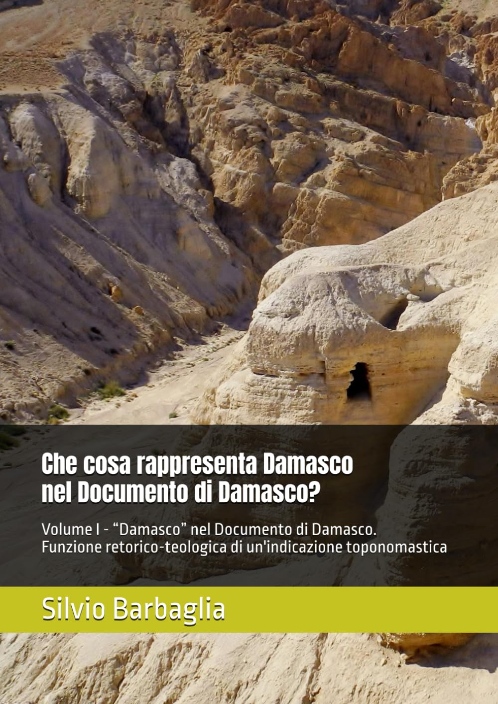 Che cosa rappresenta Damasco nel Documento di Damasco?: Volume I - "Damasco" nel Documento di Damasco. Funzione retorico-teologica di un'indicazione toponomastica