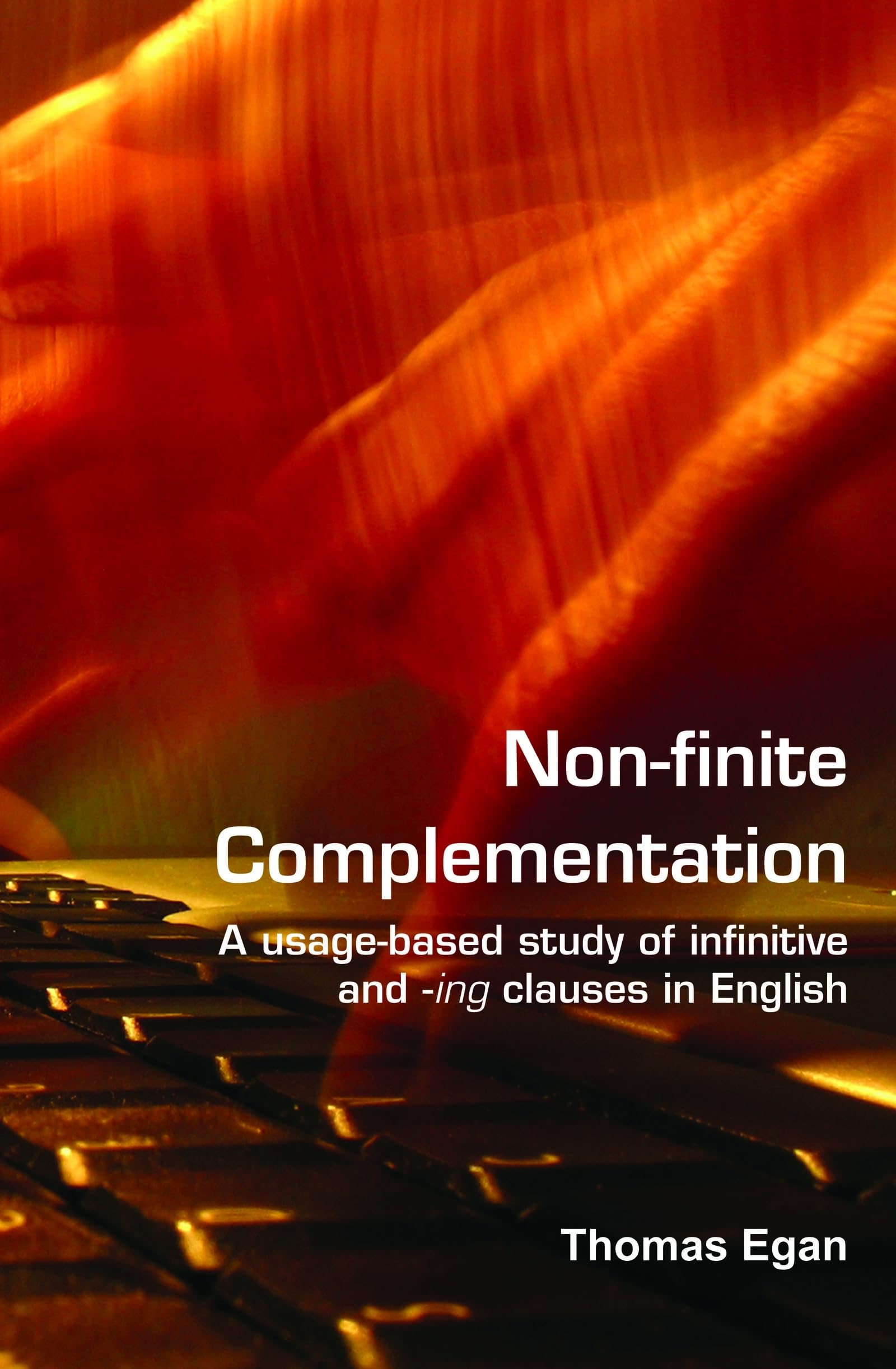 Non-finite Complementation: A usage-based study of infinitive and -ing clauses in English (Language and Computers, 65)