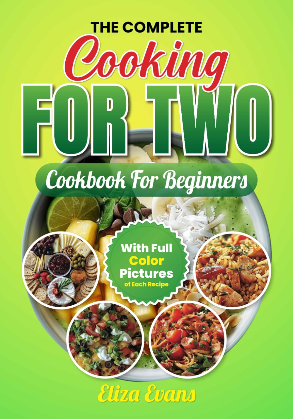 The Complete Cooking For Two Cookbook For Beginners With Full Color Pictures: Simple Easy To Prepare Meals For Two Person With Step By Step By Step Instructions and Guide