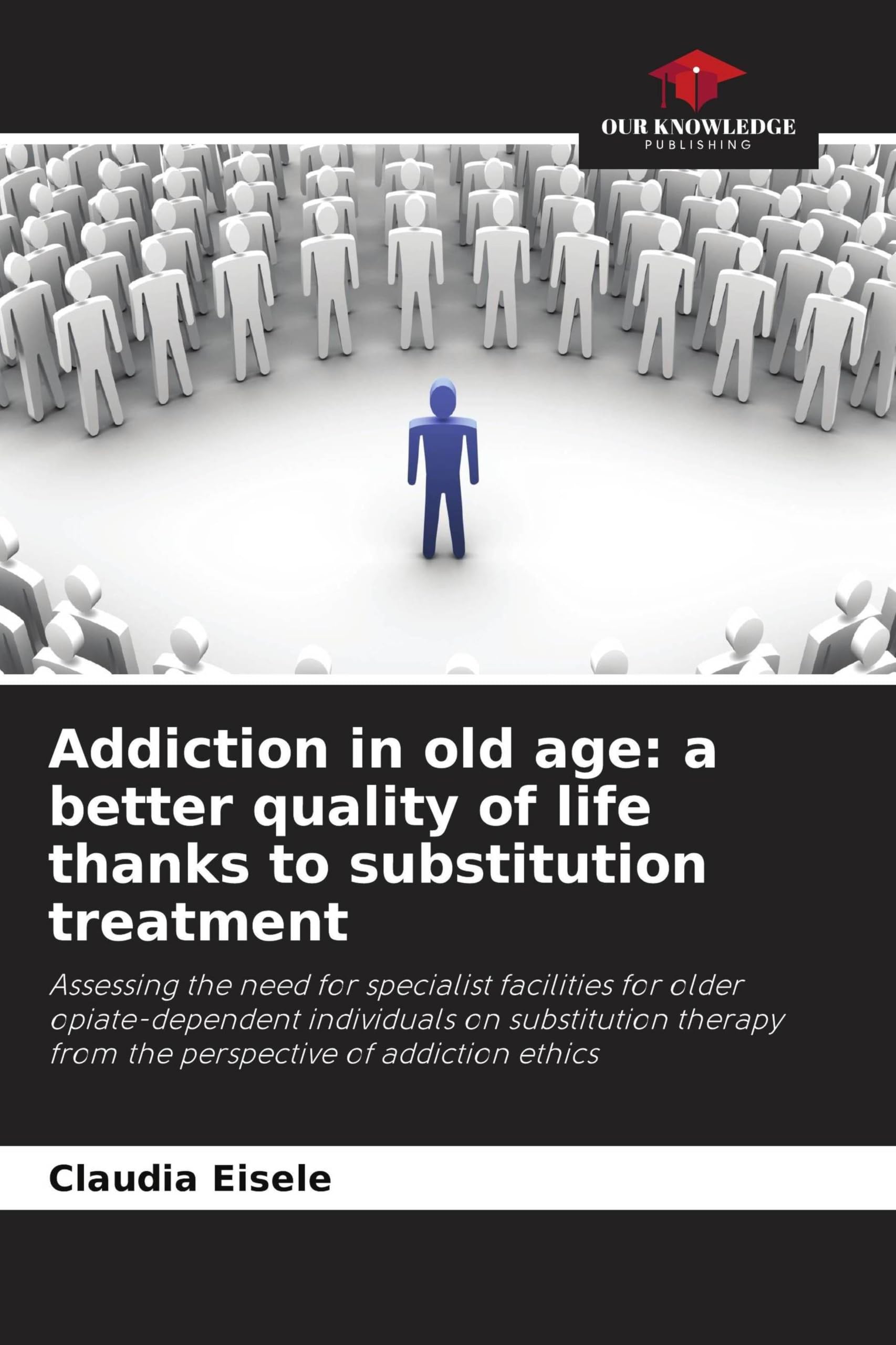 Addiction in old age: a better quality of life thanks to substitution treatment: Assessing the need for specialist facilities for older ... from the perspective of addiction ethics