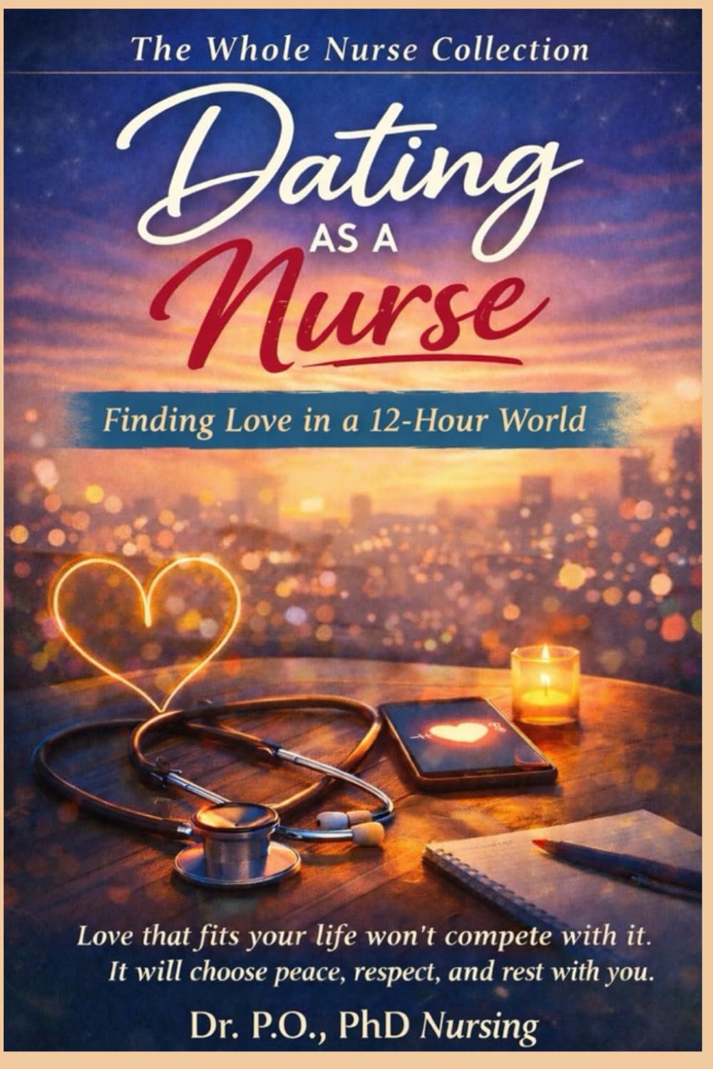 Dating As A Nurse: Finding Love in a 12-Hour World (Whole Nurse Collection)