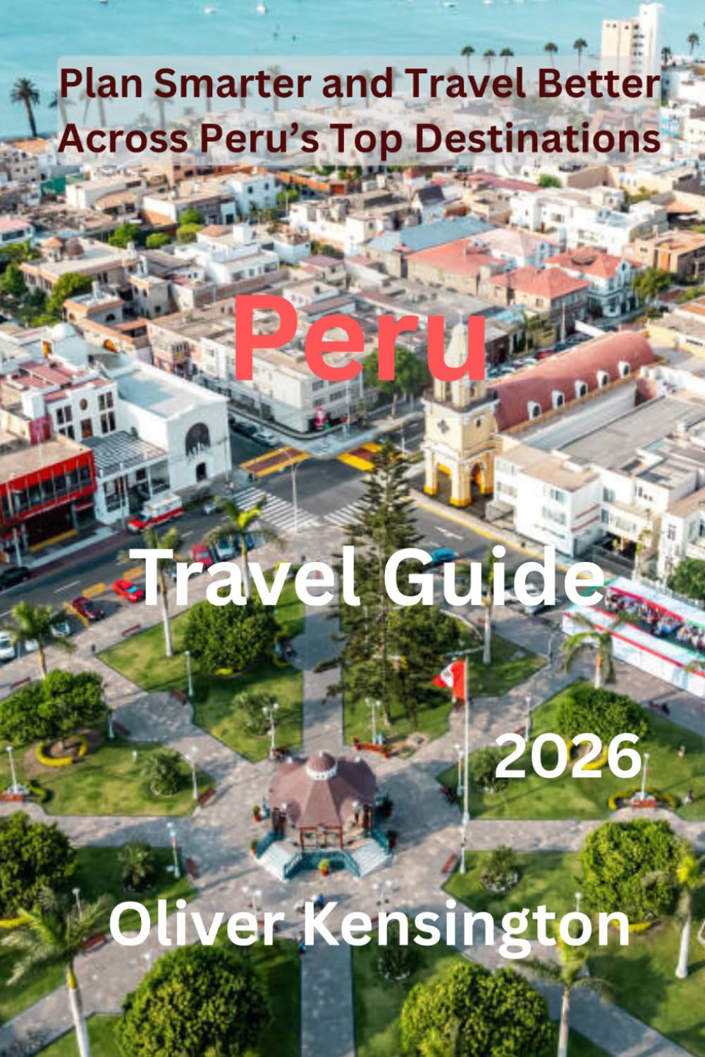 Peru travel guide 2026: Your Essential Guide to Peru’s Top Destinations and Hidden Gems