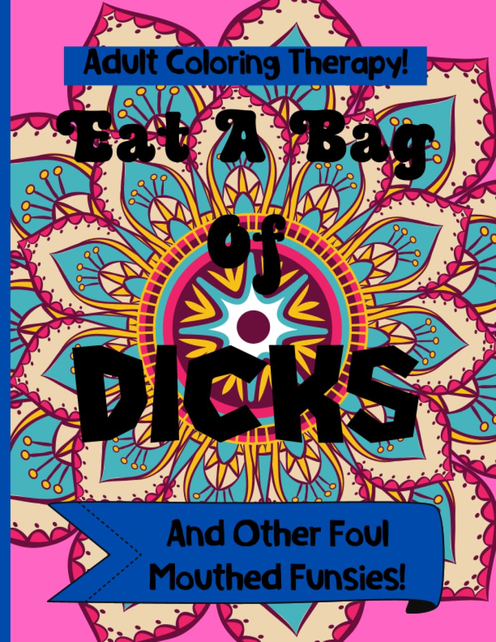 Eat A Bag Of Dicks: And Other Foul Mouthed Funsies! | Adult Swear Word Coloring Book | Adult Stress Relief
