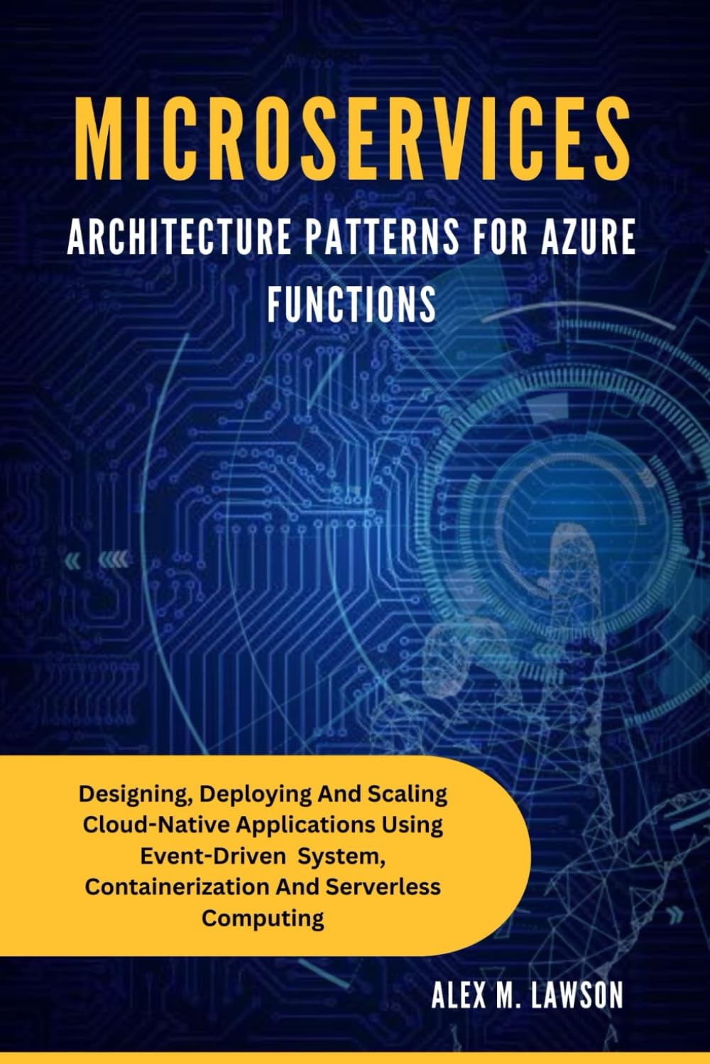 MICROSERVICES ARCHITECTURE PATTERNS FOR AZURE FUNCTIONS: DESIGNING, DEPLOYING AND SCALING CLOUD-NATIVE APPLICATIONS USING EVENT-DRIVEN SYSTEM, ... Success: The Ultimate Programming Series)
