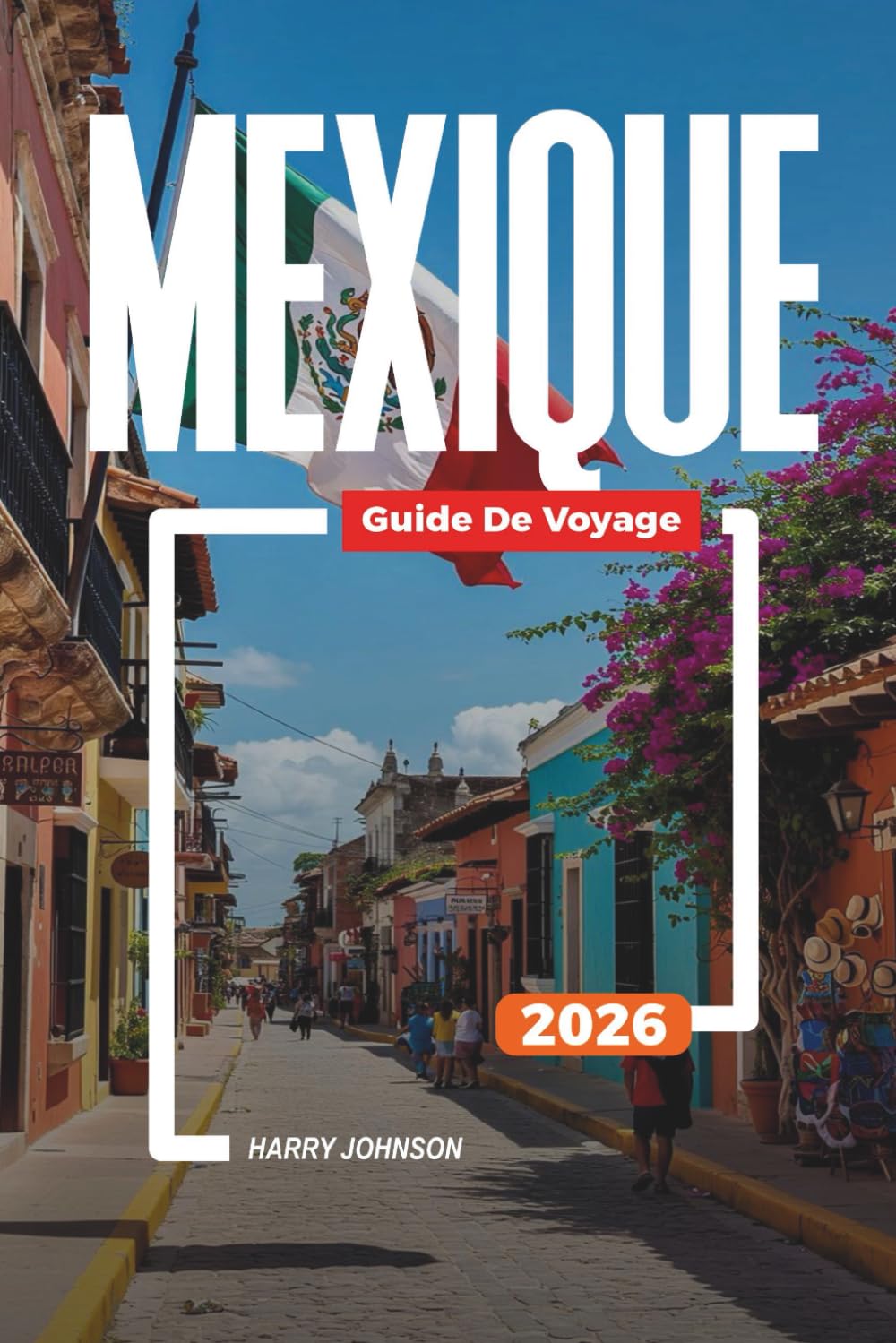 GUIDE DE VOYAGE MEXIQUE 2026: Découvrez des joyaux cachés, des monuments historiques, des conseils de voyage et des vacances inoubliables