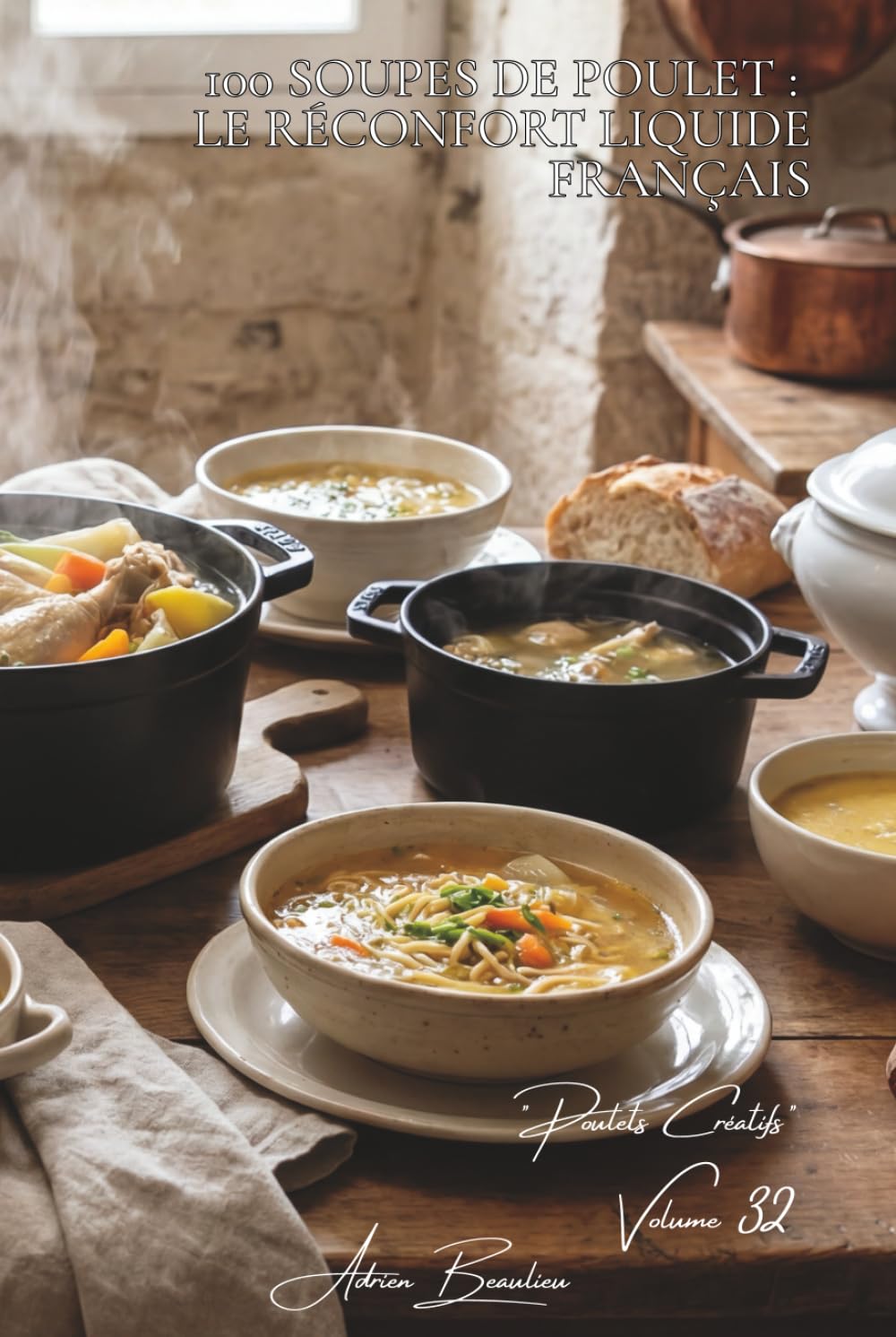 100 soupes de poulet : le réconfort liquide français: Veloutés, pot-au-feu, bouillons... la France qui réchauffe (SÉRIE POULET (35 livres) - Sous-série "Poulets Créatifs" (5 livres))