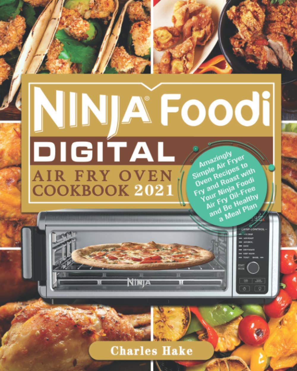 Ninja Foodi Digital Air Fry Oven Cookbook 2021: Amazingly Simple Air Fryer Oven Recipes to Fry and Roast with Your Ninja Foodi Air Fry Oil-Free and Be Healthy a Meal Plan