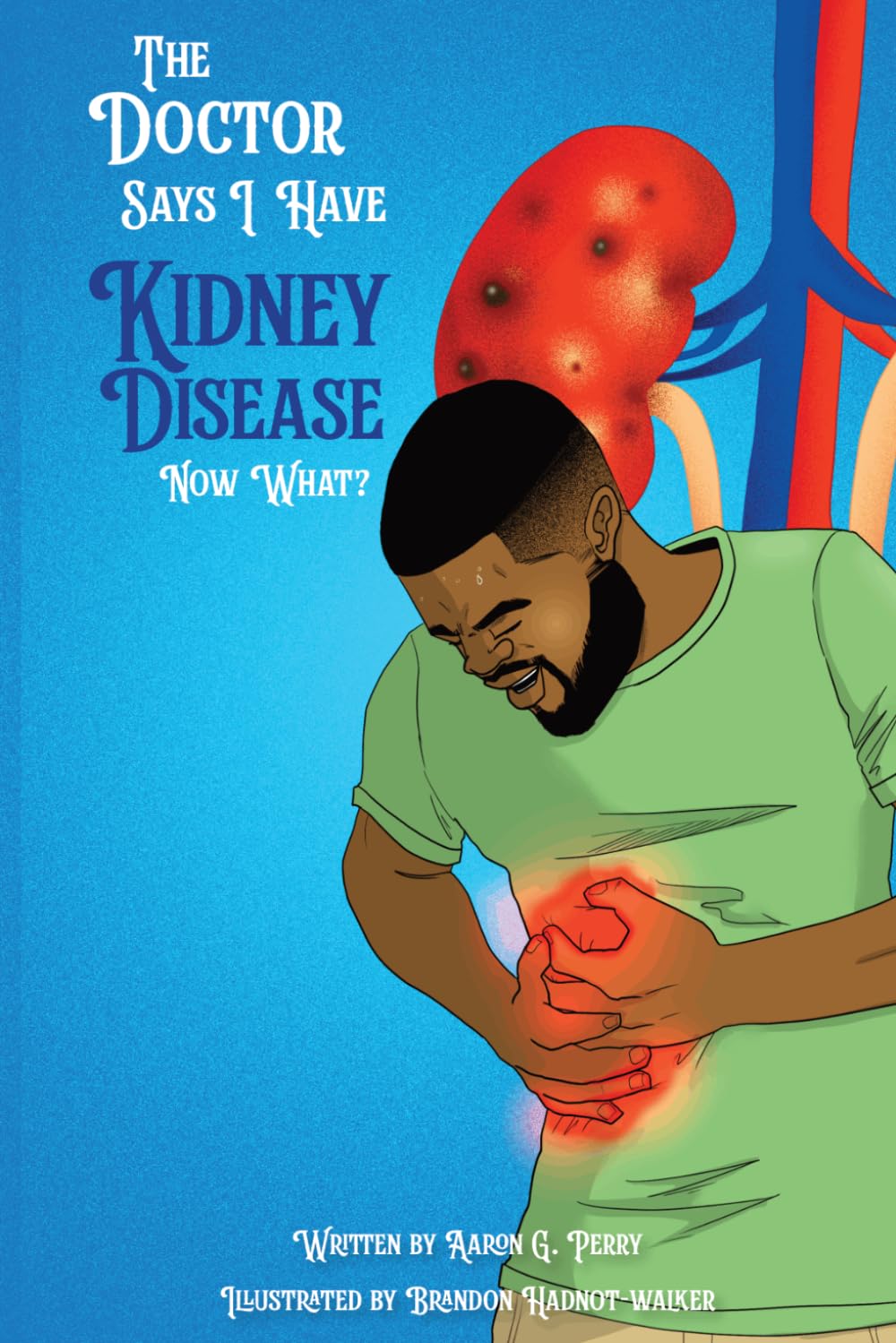 The Doctor Says I Have Kidney Disease, Now What? (The Doctor Says I Have...... Now, What?)