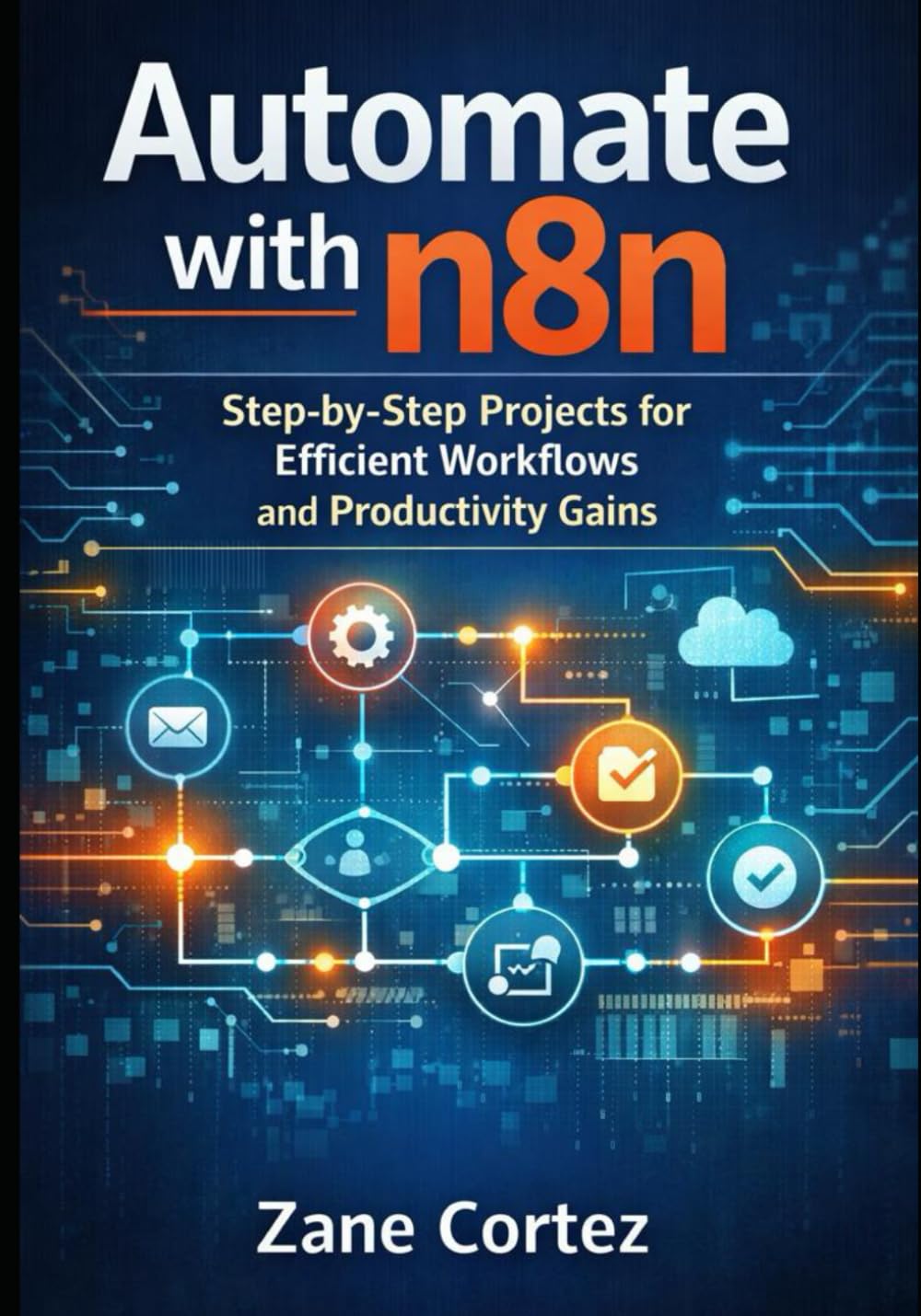 Automate with n8n: Step-by-Step Projects for Efficient Workflows and Productivity Gains