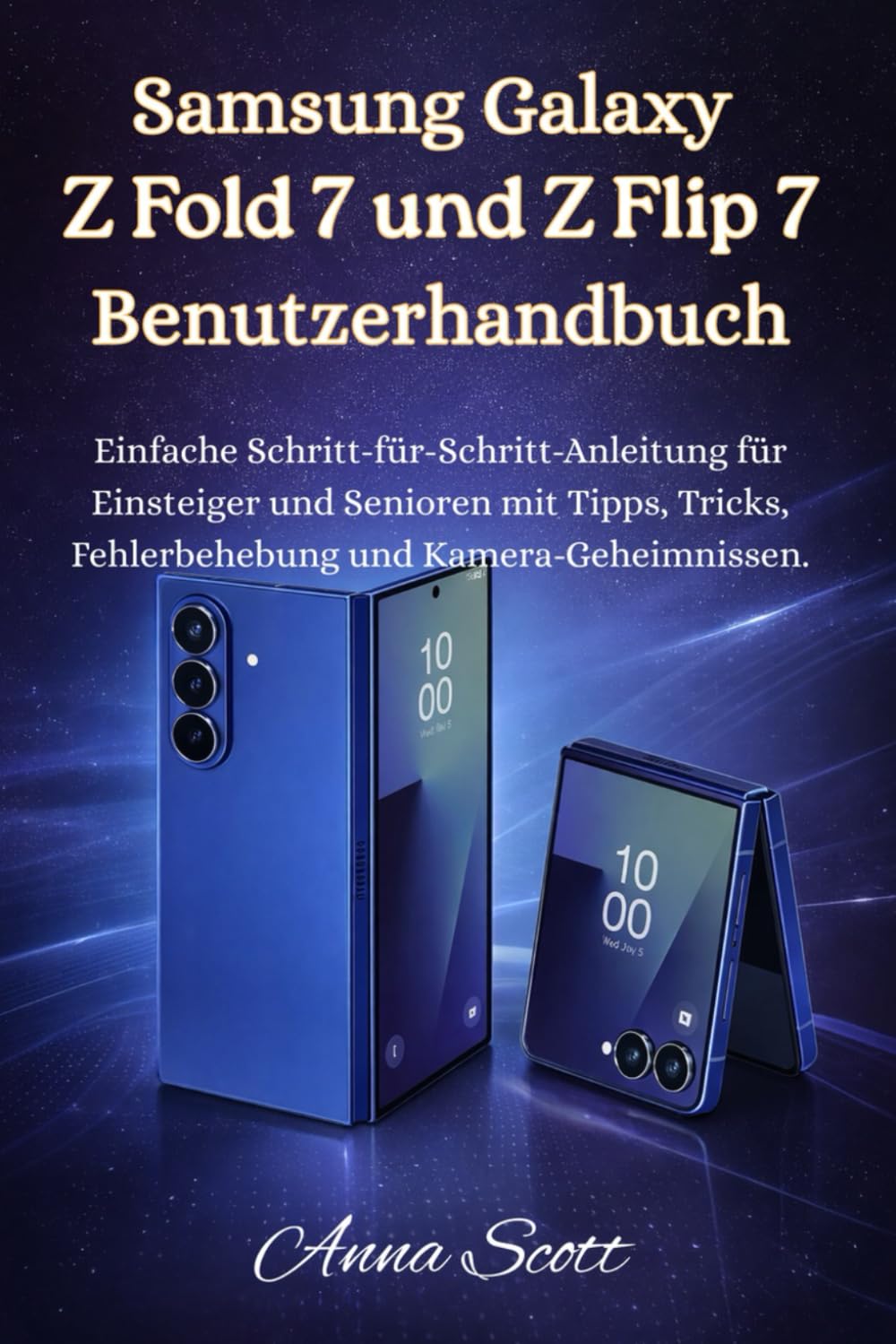 Samsung Galaxy Z Fold 7 und Z Flip 7 Benutzerhandbuch: Einfache Schritt-für-Schritt-Anleitung für Anfänger und Senioren mit Tipps, Tricks, Fehlerbehebung und Kamerageheimnissen