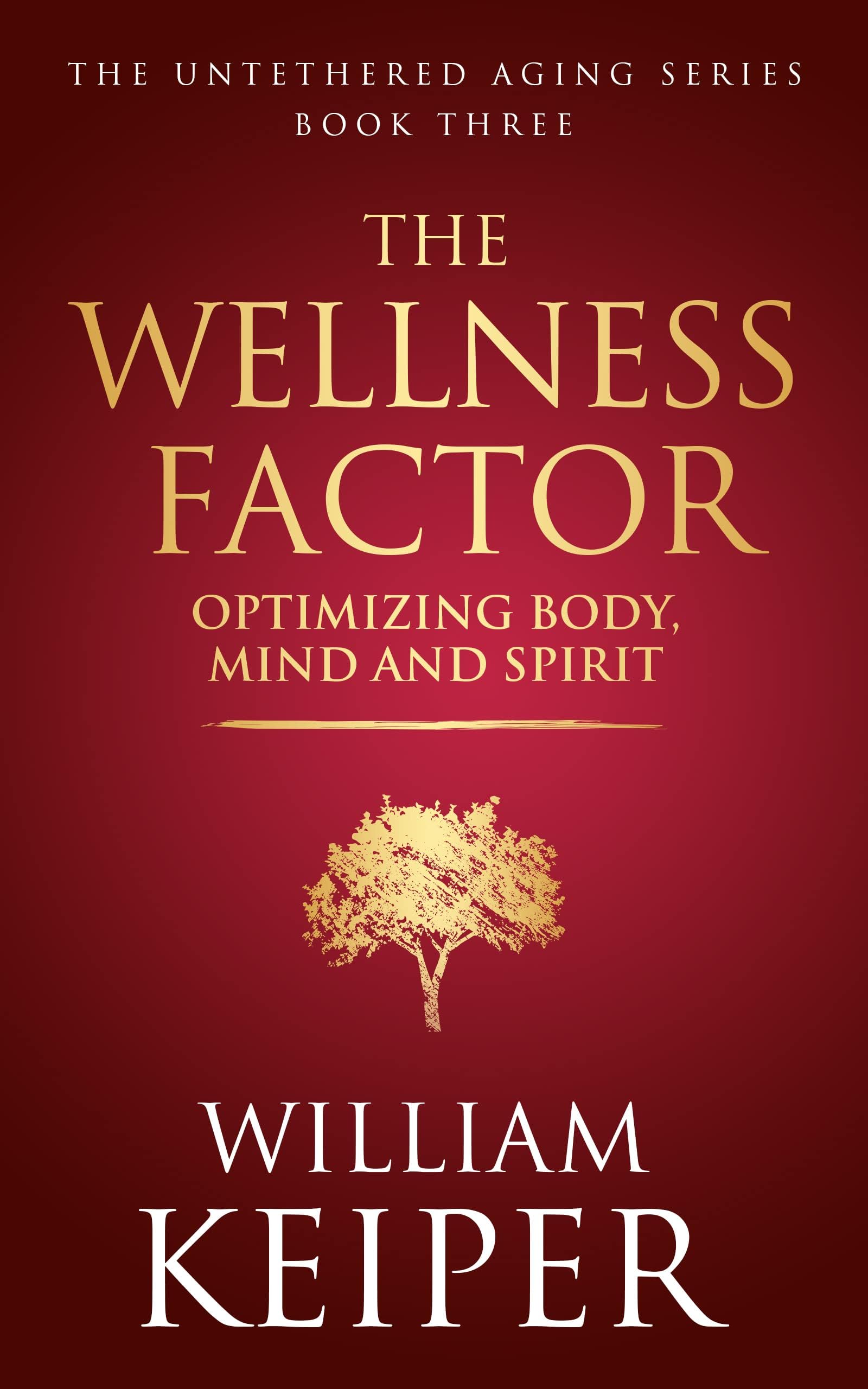 The Wellness Factor: Optimizing Body, Mind and Spirit (The Untethered Aging Series)
